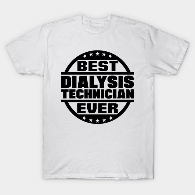 Best Dialysis Technician Ever T-Shirt by colorsplash